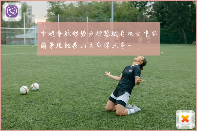中超争冠形势分析蓉城有机会申花前景堪忧泰山力争保三争一