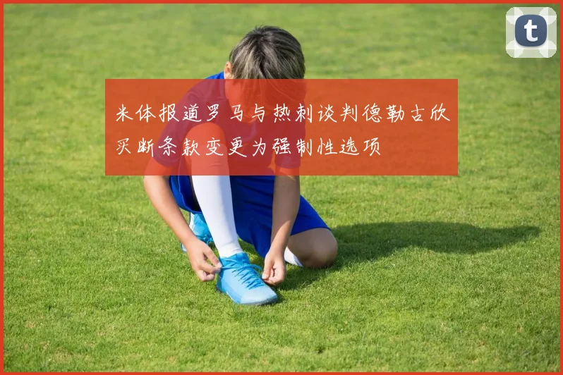 米体报道罗马与热刺谈判德勒古欣买断条款变更为强制性选项